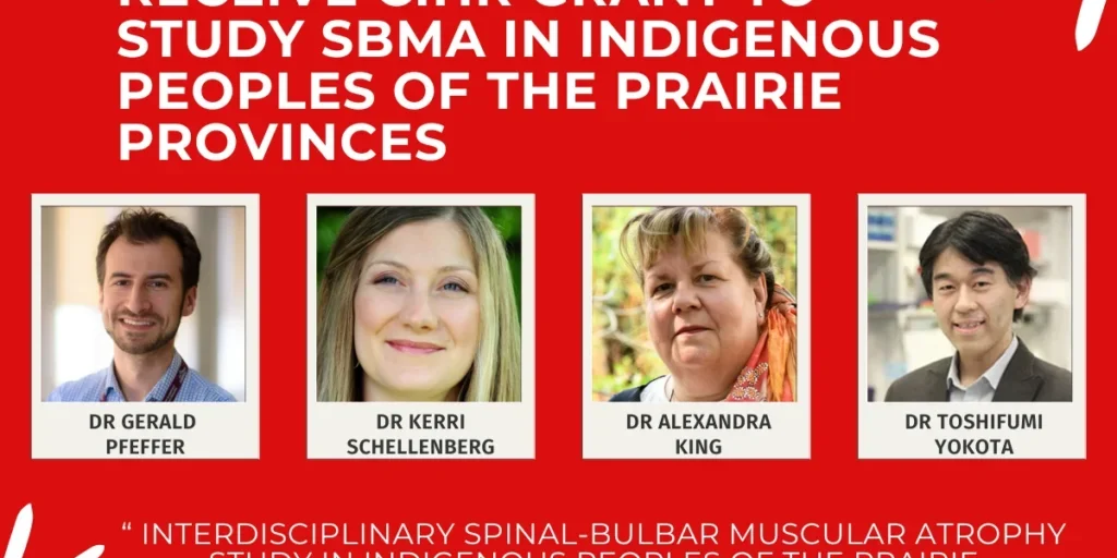 CIHR Funds Interdisciplinary Project to Study SBMA in Indigenous Peoples of the Prairie Provinces The NMD4C is excited to share that network investigators Drs. Gerald Pfeffer, Alexandra King, Kerri Schellenberg, Toshifumi Yokota and Malcolm King have been awarded funding from the CIHR for an Interdisciplinary Spinal-bulbar muscular atrophy study in Indigenous peoples of the prairie provinces